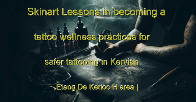 Skinart Lessons in becoming a tattoo wellness practices for safer tattooing in Kervian  Etang De Kerloc H area | TattooTraining | TattooClasses | SkinartTraining-France